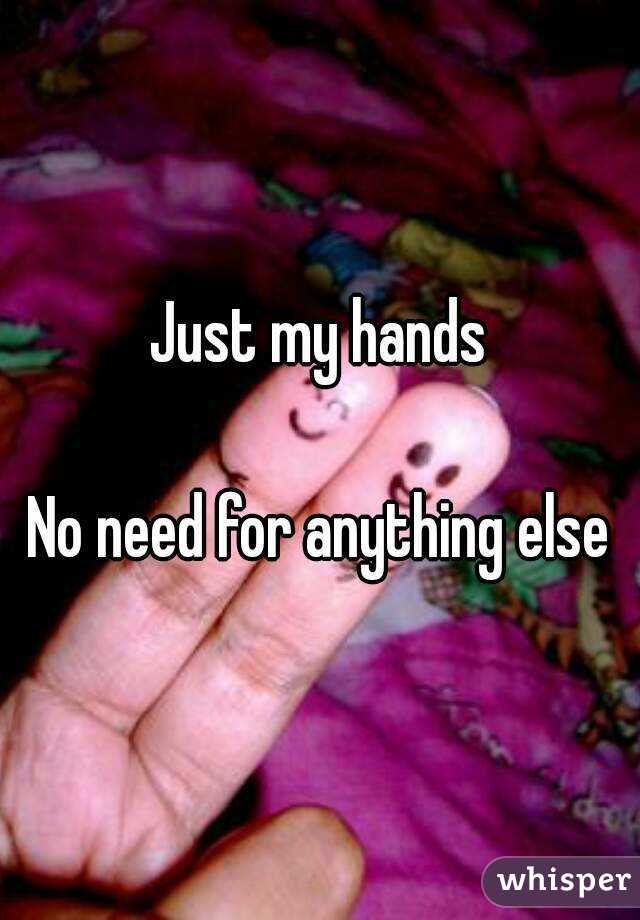 Just my hands

No need for anything else