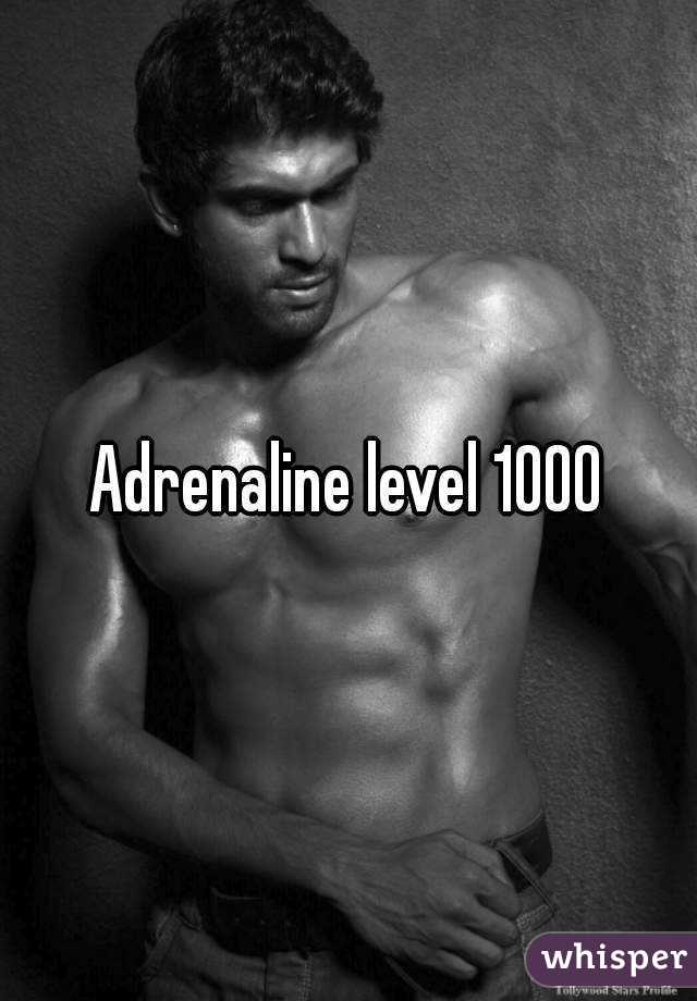 Adrenaline level 1000
