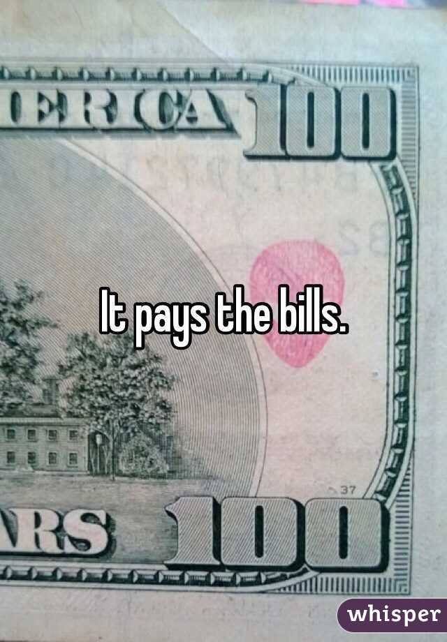 It pays the bills. 