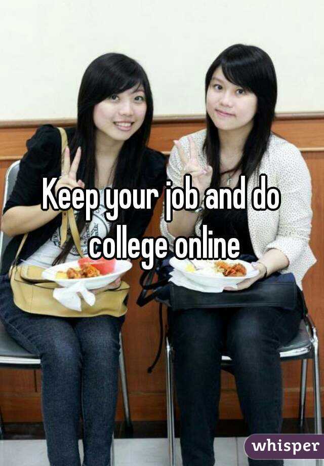 Keep your job and do college online