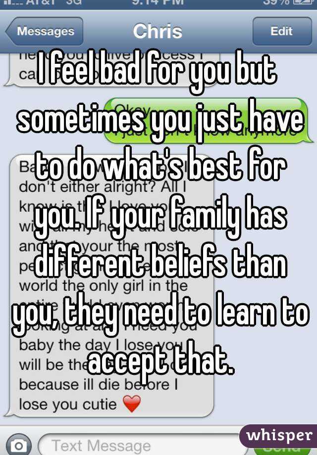 I feel bad for you but sometimes you just have to do what's best for you. If your family has different beliefs than you, they need to learn to accept that.