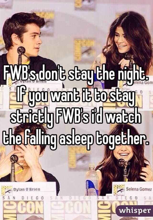 FWB's don't stay the night. If you want it to stay strictly FWB's i'd watch the falling asleep together. 