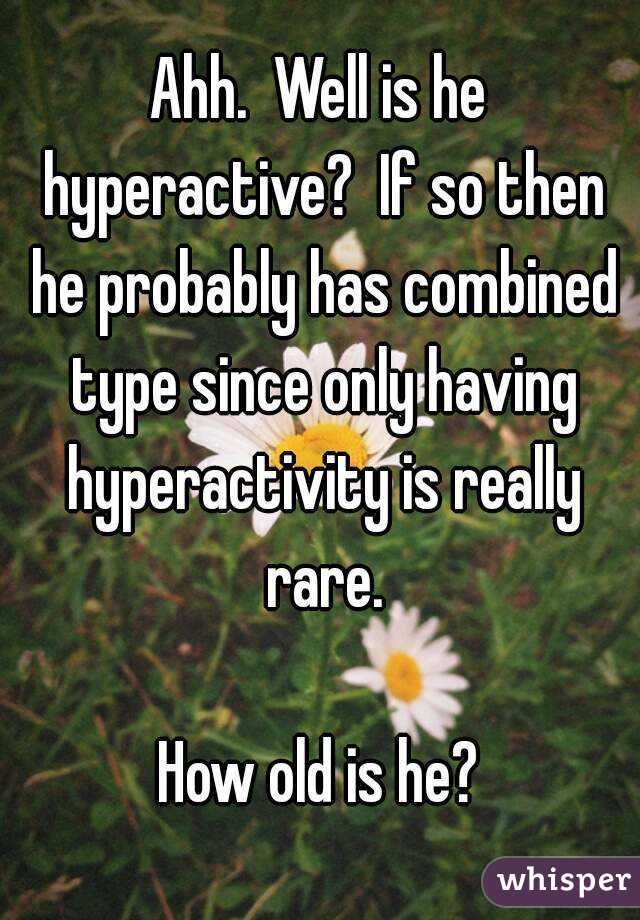 Ahh.  Well is he hyperactive?  If so then he probably has combined type since only having hyperactivity is really rare.

How old is he?