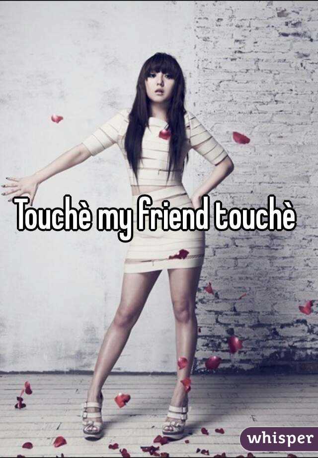 Touchè my friend touchè 
