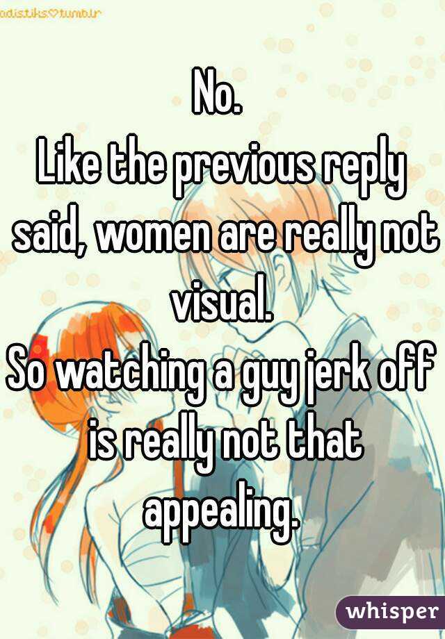 No. 
Like the previous reply said, women are really not visual. 
So watching a guy jerk off is really not that appealing. 