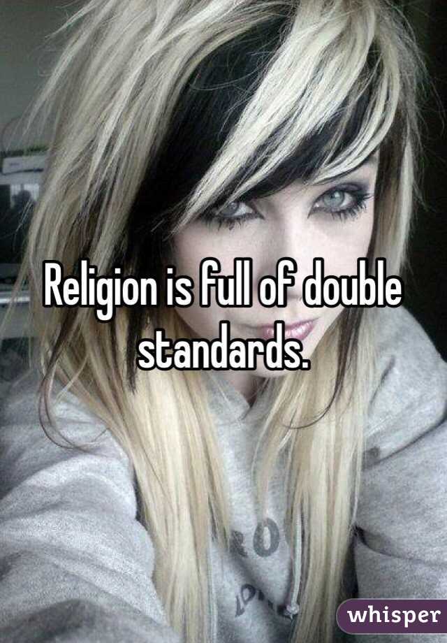 Religion is full of double standards.