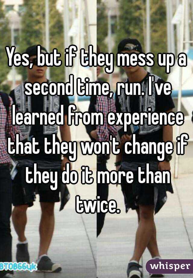 Yes, but if they mess up a second time, run. I've learned from experience that they won't change if they do it more than twice.