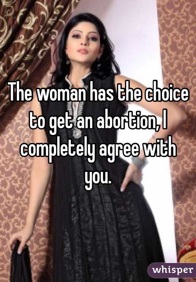 The woman has the choice to get an abortion, I completely agree with you. 