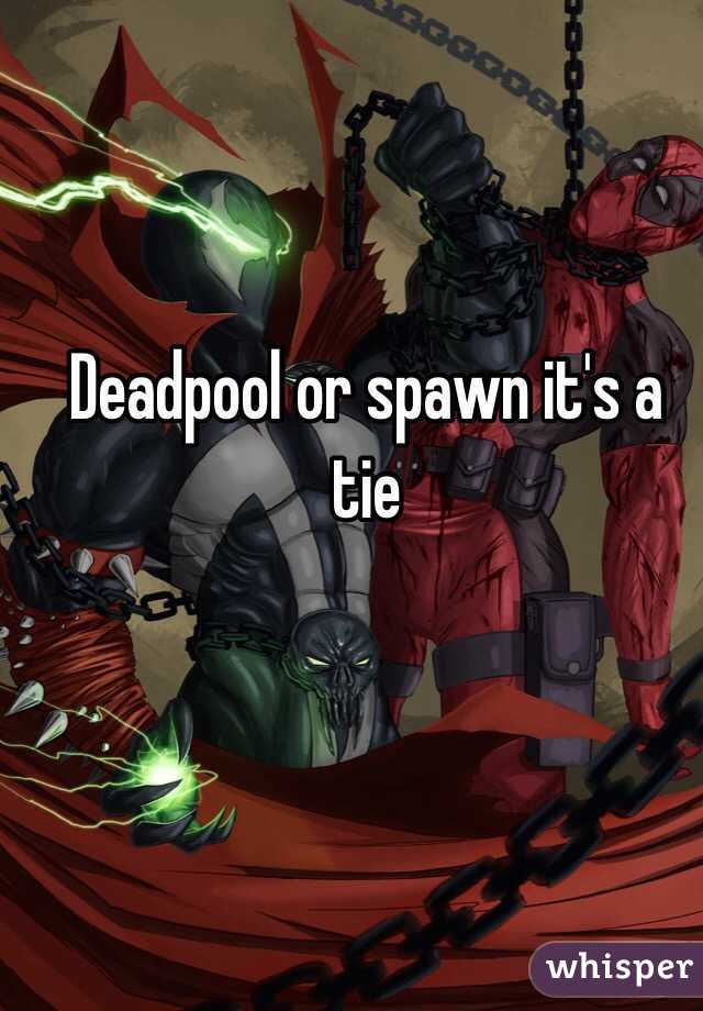 Deadpool or spawn it's a tie