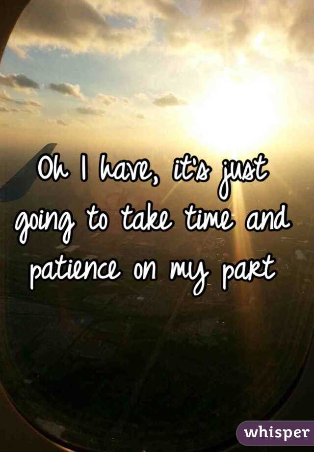 Oh I have, it's just going to take time and patience on my part 