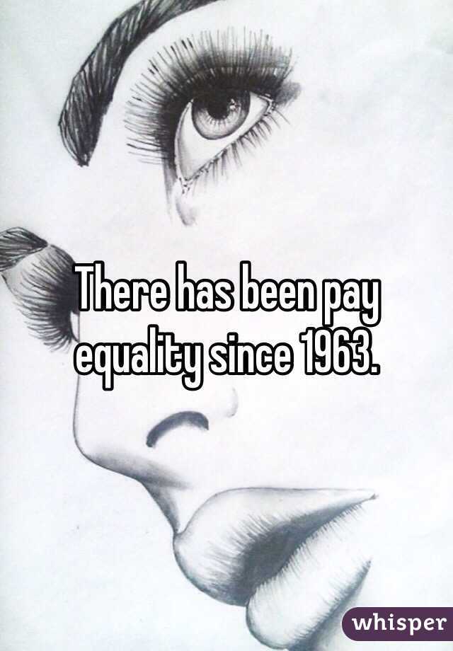 There has been pay equality since 1963. 