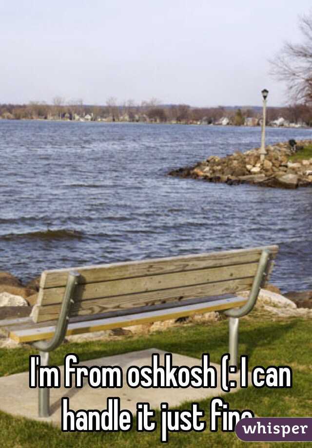 I'm from oshkosh (: I can handle it just fine.