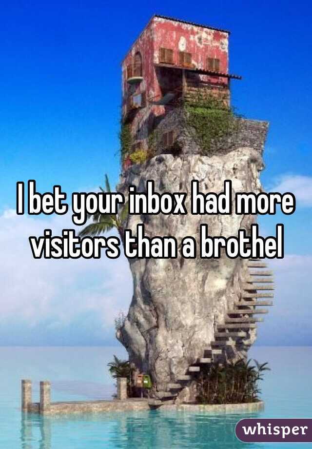 I bet your inbox had more visitors than a brothel