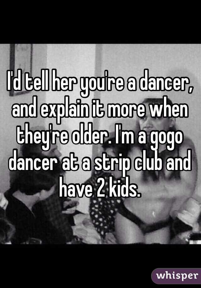I'd tell her you're a dancer, and explain it more when they're older. I'm a gogo dancer at a strip club and have 2 kids. 