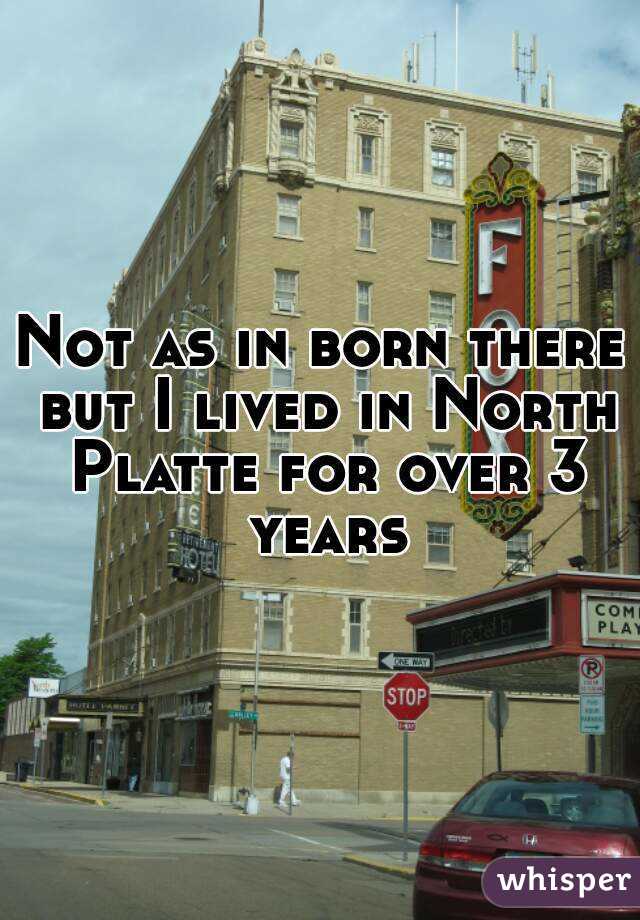 Not as in born there but I lived in North Platte for over 3 years