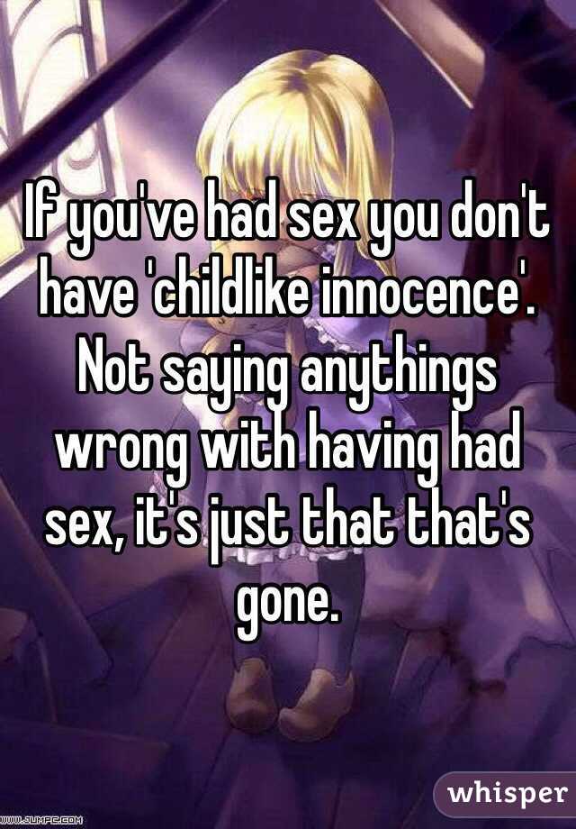 If you've had sex you don't have 'childlike innocence'. Not saying anythings wrong with having had sex, it's just that that's gone.