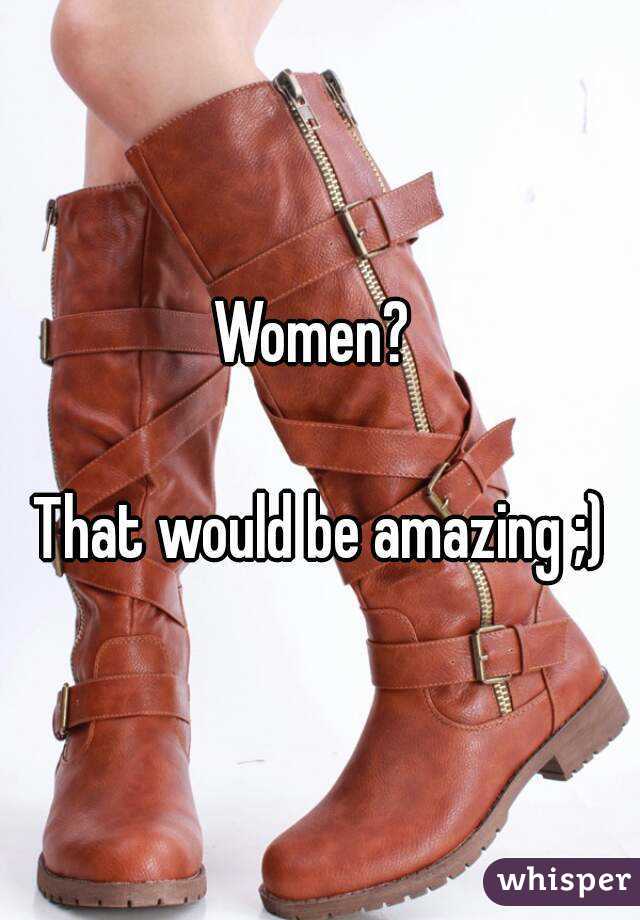 Women? 

That would be amazing ;)