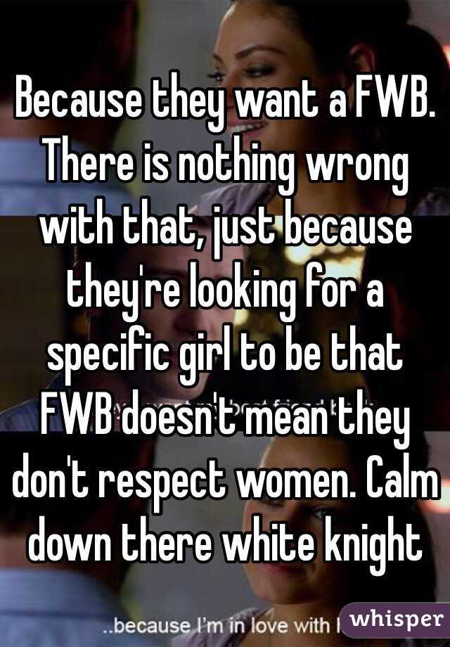 Because they want a FWB. There is nothing wrong with that, just because they're looking for a specific girl to be that FWB doesn't mean they don't respect women. Calm down there white knight 