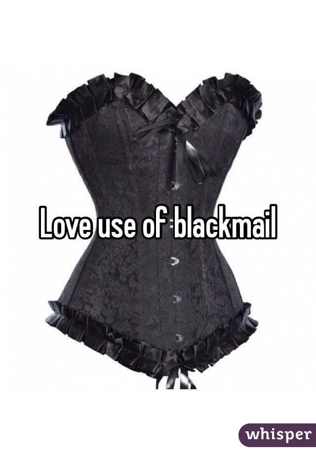 Love use of blackmail