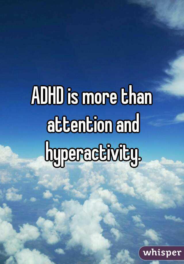 ADHD is more than attention and hyperactivity.