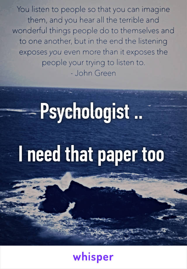 Psychologist .. 

I need that paper too 
