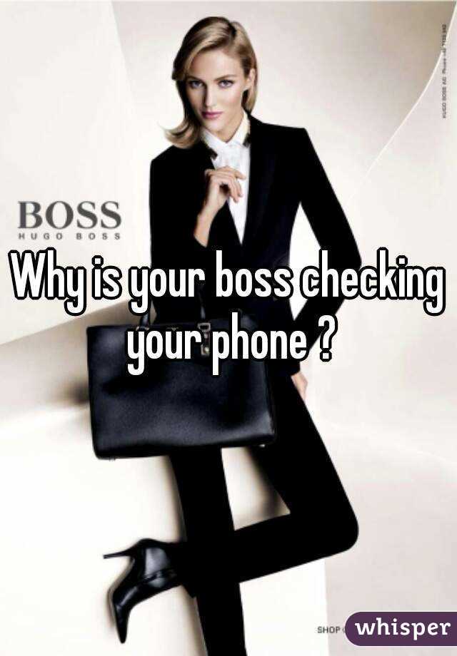 Why is your boss checking your phone ?