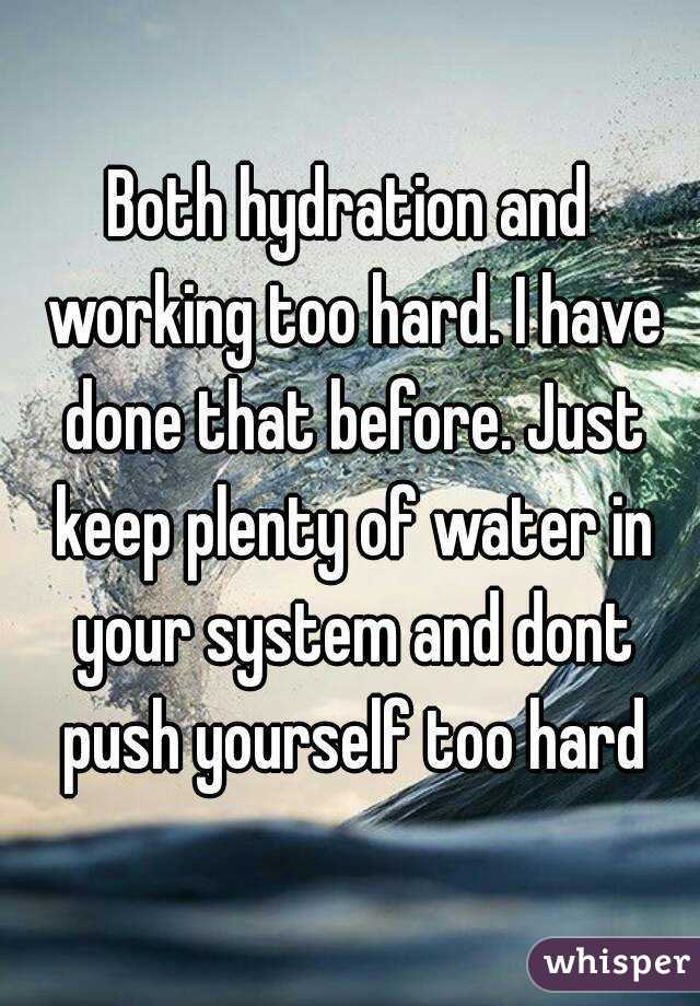 Both hydration and working too hard. I have done that before. Just keep plenty of water in your system and dont push yourself too hard
