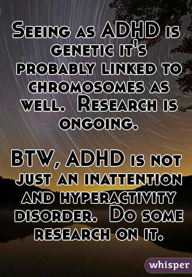 Seeing as ADHD is genetic it's probably linked to chromosomes as well.  Research is ongoing.

BTW, ADHD is not just an inattention and hyperactivity disorder.  Do some research on it.