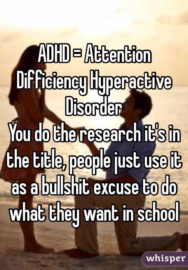 ADHD = Attention Difficiency Hyperactive Disorder 
You do the research it's in the title, people just use it as a bullshit excuse to do what they want in school 