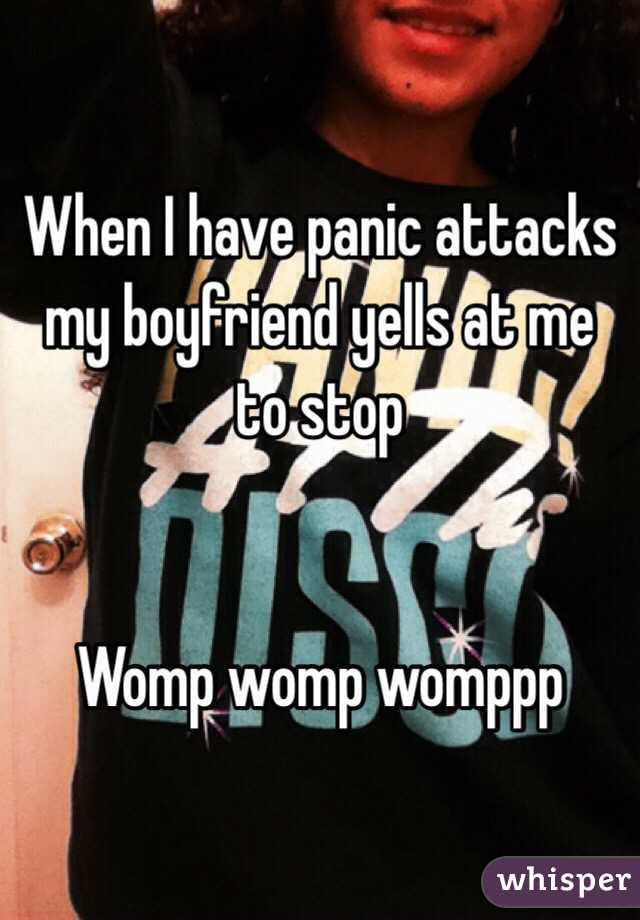 When I have panic attacks my boyfriend yells at me to stop


Womp womp womppp