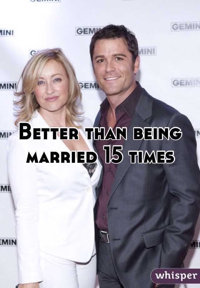 Better than being married 15 times
