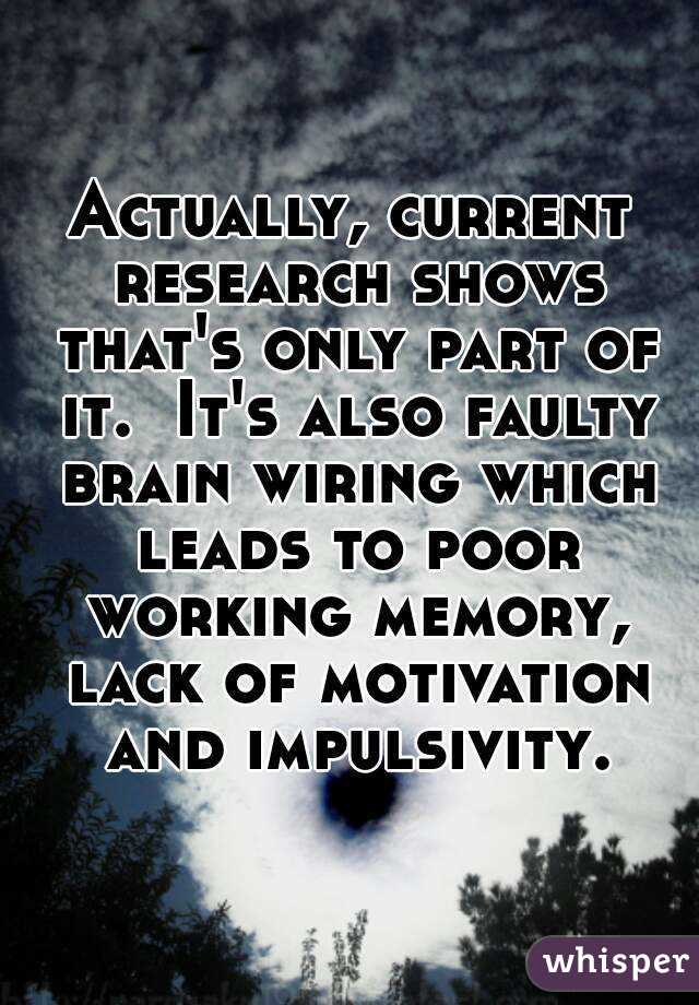 Actually, current research shows that's only part of it.  It's also faulty brain wiring which leads to poor working memory, lack of motivation and impulsivity.