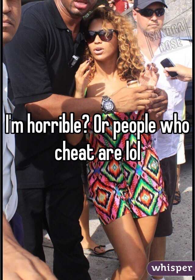 I'm horrible? Or people who cheat are lol