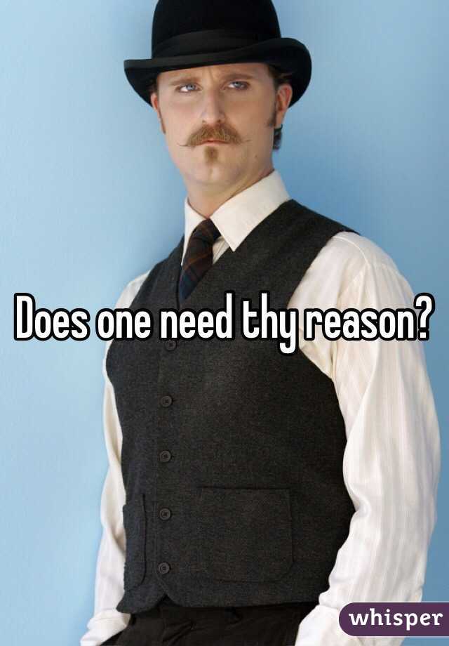 Does one need thy reason?