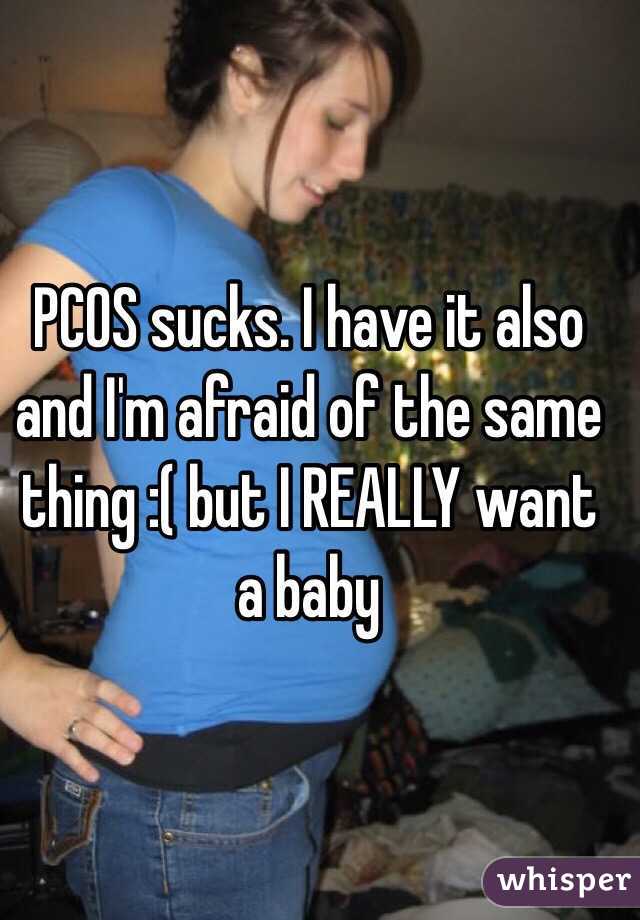PCOS sucks. I have it also and I'm afraid of the same thing :( but I REALLY want a baby 