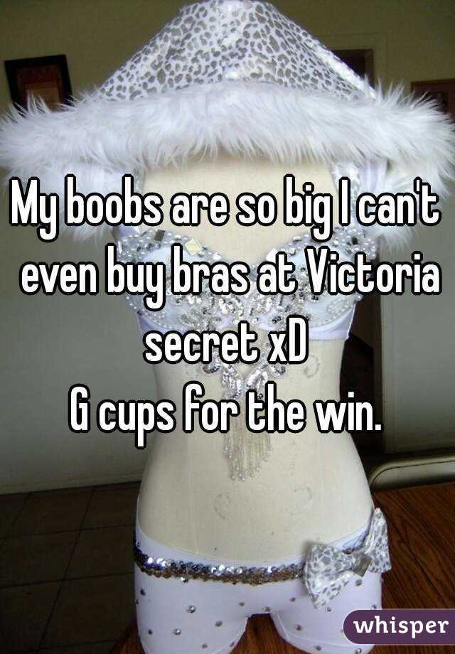 My boobs are so big I can't even buy bras at Victoria secret xD 
G cups for the win.