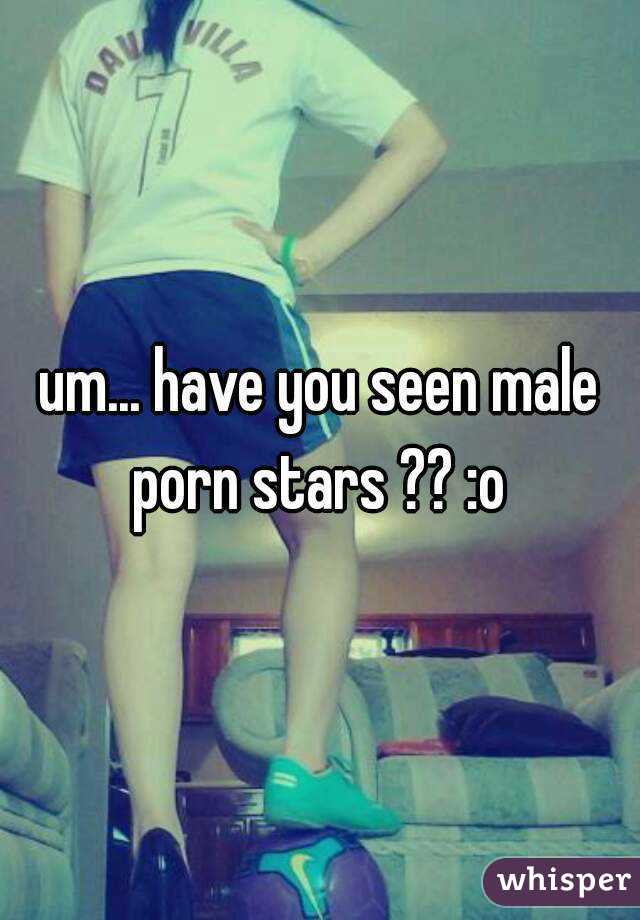 um... have you seen male porn stars ?? :o 