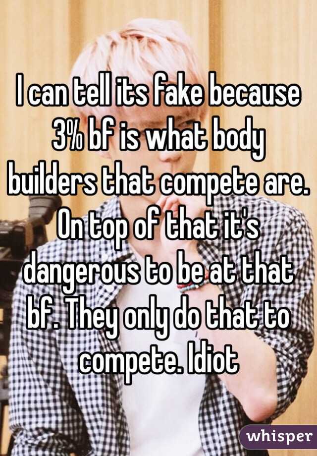 I can tell its fake because 3% bf is what body builders that compete are. On top of that it's dangerous to be at that bf. They only do that to compete. Idiot