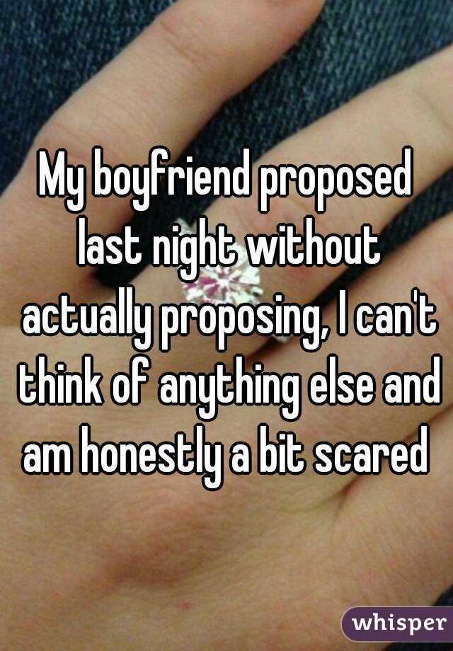 My boyfriend proposed last night without actually proposing, I can't think of anything else and am honestly a bit scared 