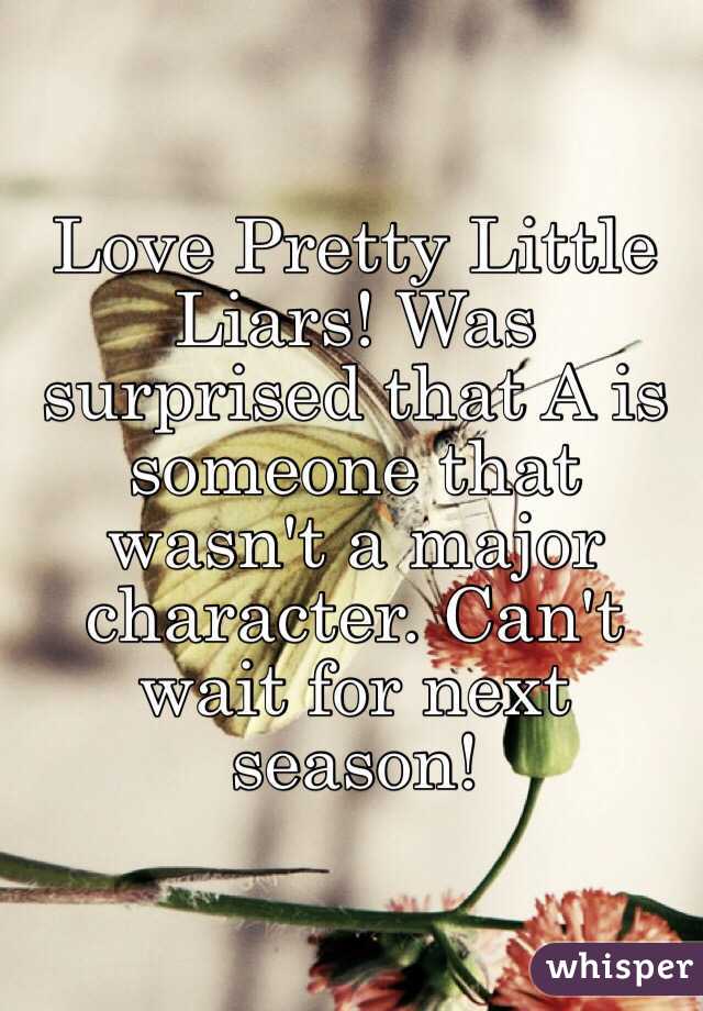 Love Pretty Little Liars! Was surprised that A is someone that wasn't a major character. Can't wait for next season!
