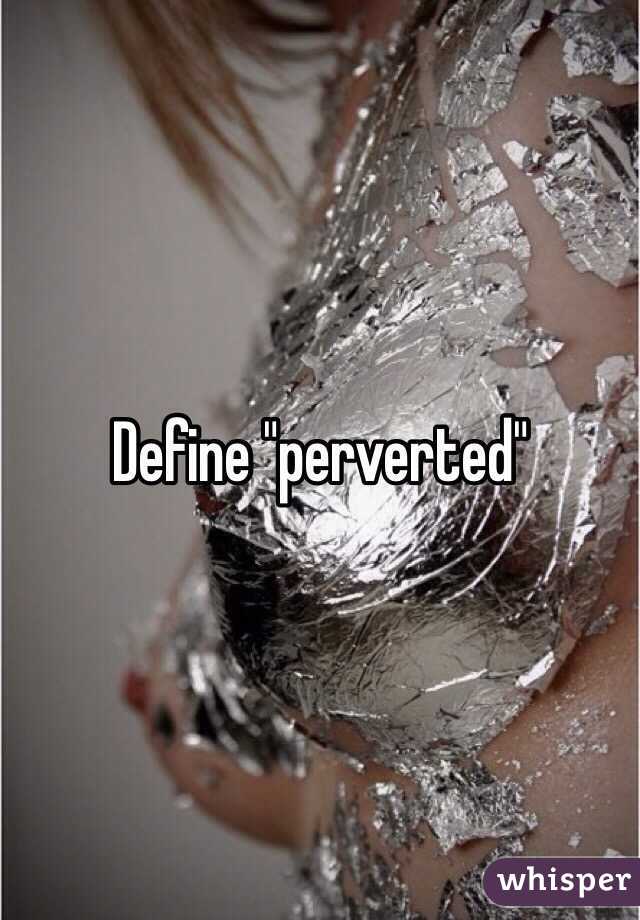 Define "perverted"