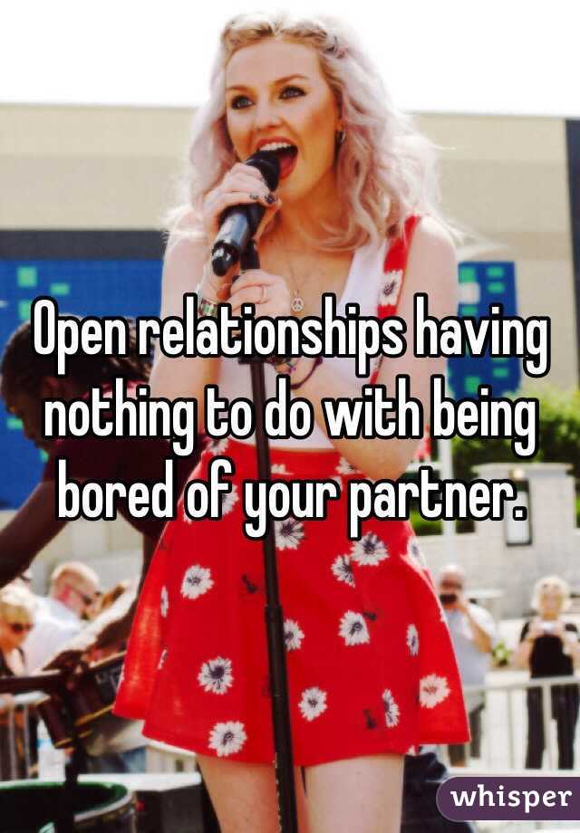 Open relationships having nothing to do with being bored of your partner. 