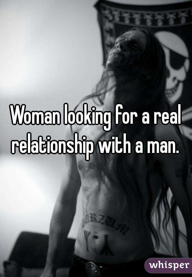 Woman looking for a real relationship with a man. 