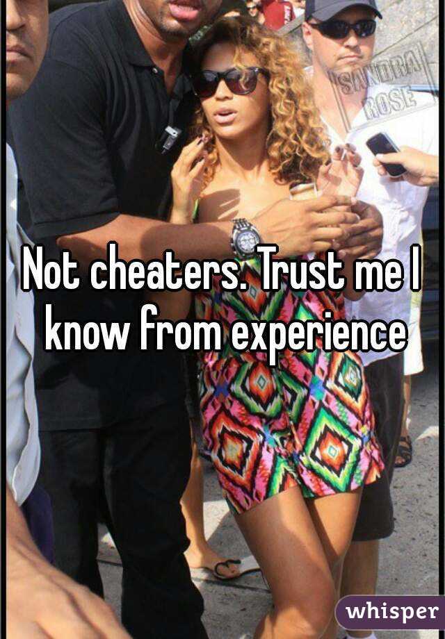 Not cheaters. Trust me I know from experience