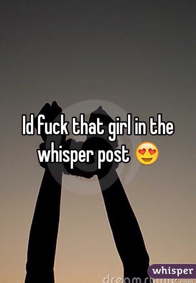 Id fuck that girl in the whisper post 😍