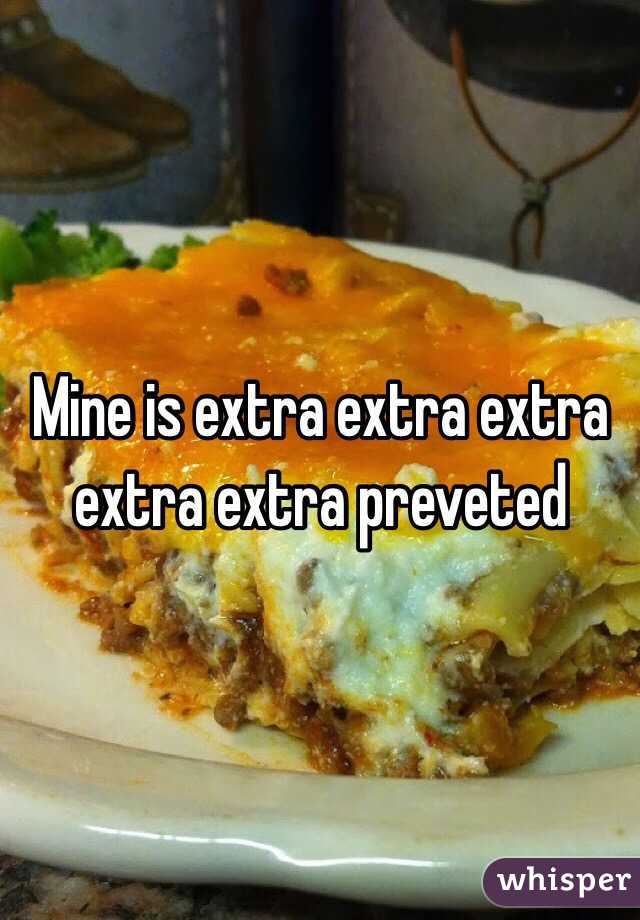Mine is extra extra extra extra extra preveted 