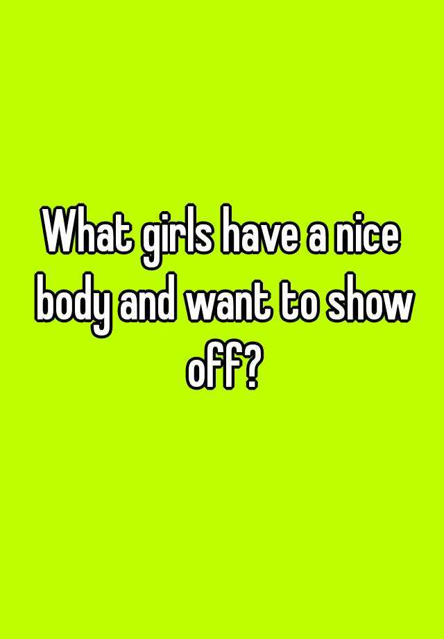 what-girls-have-a-nice-body-and-want-to-show-off