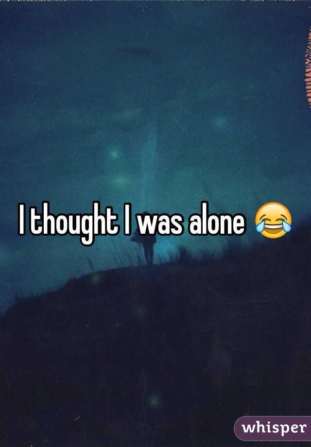 I thought I was alone 😂