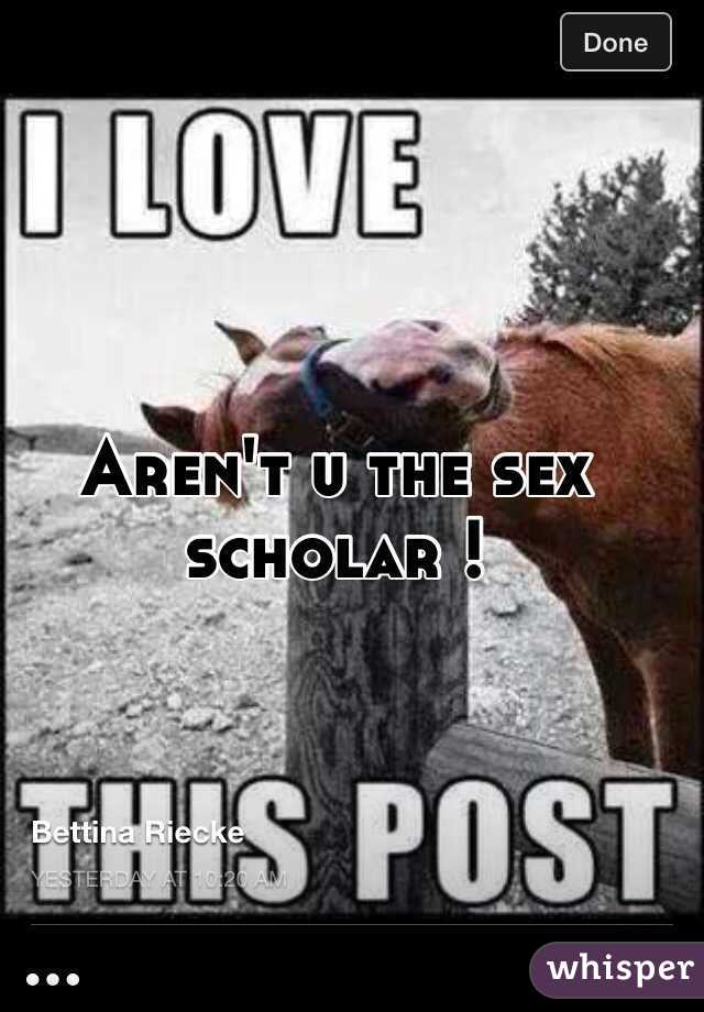 Aren't u the sex scholar !