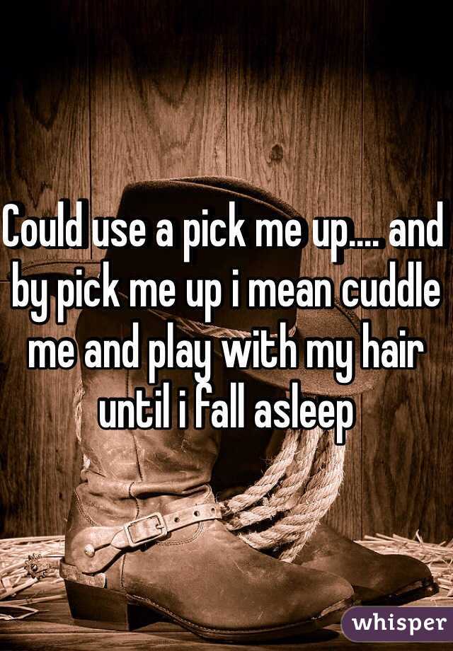 Could use a pick me up.... and by pick me up i mean cuddle me and play with my hair until i fall asleep 